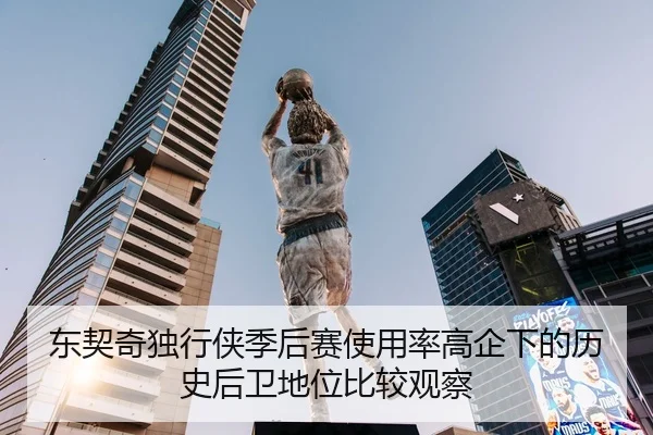 东契奇独行侠季后赛使用率高企下的历史后卫地位比较观察