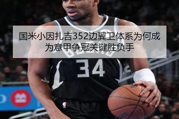 国米小因扎吉352边翼卫体系为何成为意甲争冠关键胜负手