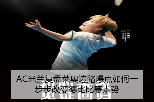 AC米兰复盘莱奥边路爆点如何一步步改变德比比赛走势